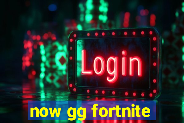 now gg fortnite